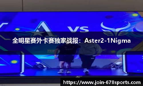 全明星赛外卡赛独家战报：Aster2-1Nigma